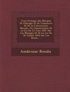 Trait� Pratique Des Marques De Fabrique Et De Commerce Et De La Concurrence D�loyale, Ou Commentaire De La Loi Du 23 Juin 1857 Sur Les M - Rendu, Ambroise