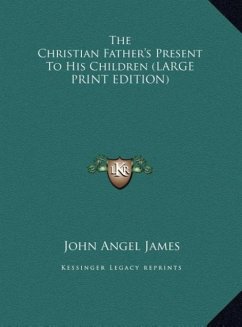 The Christian Father's Present To His Children (LARGE PRINT EDITION) - James, John Angel