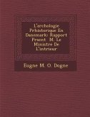 L'Arch Ologie PR Historique En Danemark: Rapport PR Sent M. Le Ministre de L'Int Rieur