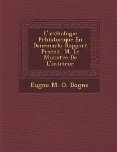 L'Arch Ologie PR Historique En Danemark: Rapport PR Sent M. Le Ministre de L'Int Rieur