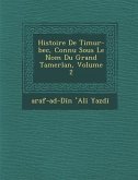 Histoire de Timur-Bec, Connu Sous Le Nom Du Grand Tamerlan, Volume 2