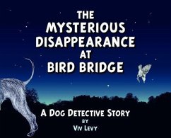 The Mysterious Disappearance at Bird Bridge: A Dog Detective Story - Levy, Viv
