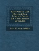 Ritterorden Und Ehrenzeichen, Erl Utert Durch Die Vorhandenen Urkunden