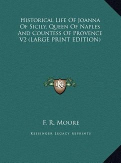 Historical Life Of Joanna Of Sicily, Queen Of Naples And Countess Of Provence V2 (LARGE PRINT EDITION) - Moore, F. R.