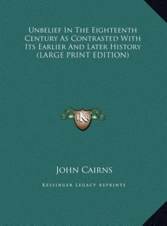Unbelief In The Eighteenth Century As Contrasted With Its Earlier And Later History (LARGE PRINT EDITION)