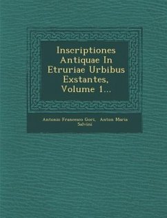 Inscriptiones Antiquae In Etruriae Urbibus Exstantes, Volume 1... - Gori, Antonio Francesco