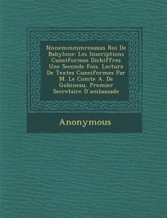 Nnnemmmmresusus Roi de Babylone: Les Inscriptions Cuneiformes Dichiffr Es Une Seconde Fois. Lecture de Textes Cuneiformes Par M. Le Comte A. de Gobine - Anonymous