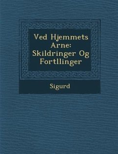 Ved Hjemmets Arne: Skildringer Og Fort Llinger