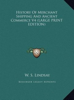 History Of Merchant Shipping And Ancient Commerce V4 (LARGE PRINT EDITION) - Lindsay, W. S.