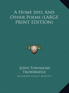 A Home Idyl And Other Poems (LARGE PRINT EDITION) - Trowbridge, John Townsend