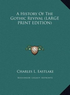 A History Of The Gothic Revival (LARGE PRINT EDITION) - Eastlake, Charles L.