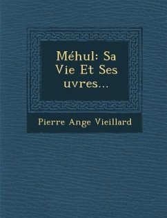 Mehul: Sa Vie Et Ses Uvres... - Vieillard, Pierre Ange