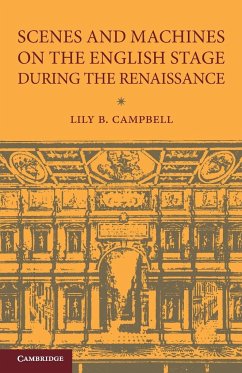 Scenes and Machines on the English Stage During the Renaissance - Campbell, Lily B.