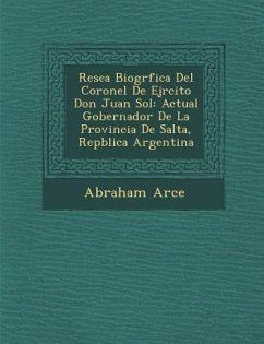 Rese�a Biogr�fica Del Coronel De Ej�rcito Don Juan Sol�: Actual Gobernador De La Provincia De Salta, Rep�blica Arge - Arce, Abraham