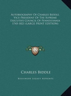 Autobiography Of Charles Biddle, Vice-President Of The Supreme Executive Council Of Pennsylvania 1745-1821 (LARGE PRINT EDITION)