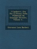 I Capibrevi, Ora Per La Prima Volta Pubblicati Da Giuseppe Silvestri, Volume 3...