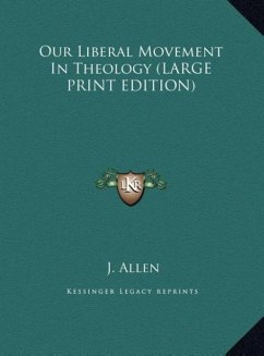 Our Liberal Movement In Theology (LARGE PRINT EDITION) - Allen, J.