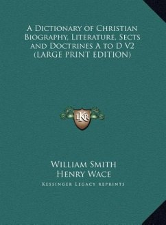 A Dictionary of Christian Biography, Literature, Sects and Doctrines A to D V2 (LARGE PRINT EDITION)