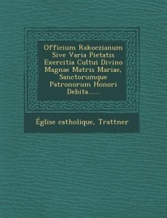 Officium Rakoczianum Sive Varia Pietatis Exercitia Cultui Divino Magnae Matris Mariae, Sanctorumque Patronorum Honori Debita...... - Catholique, Eglise