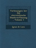 Vorlesungen &#65533;ber Die &#65533;sterreichische Staatsverfassung, Volume 1