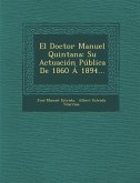 El Doctor Manuel Quintana: Su Actuacion Publica de 1860 a 1894...