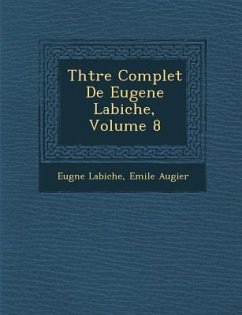 Th Tre Complet de Eugene Labiche, Volume 8 - Labiche, Eugene; Augier, Emile