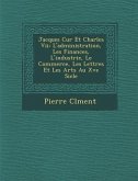 Jacques C Ur Et Charles VII: L'Administration, Les Finances, L'Industrie, Le Commerce, Les Lettres Et Les Arts Au Xve Si Cle