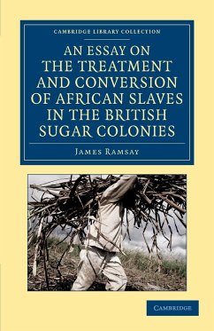 An Essay on the Treatment and Conversion of African Slaves in the British Sugar Colonies - Ramsay, James
