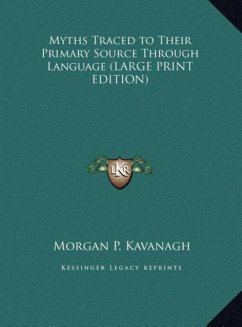 Myths Traced to Their Primary Source Through Language (LARGE PRINT EDITION) - Kavanagh, Morgan P.