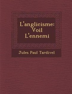 L'anglicisme: Voil� L'ennemi - Tardivel, Jules Paul