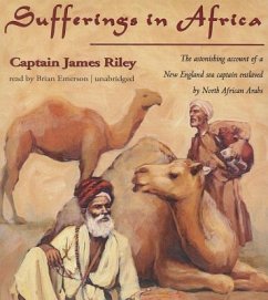 Sufferings in Africa: The Astonishing Account of a New England Sea Captain Enslaved by North African Arabs - Riley, Captain James
