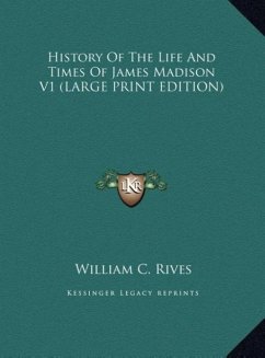 History Of The Life And Times Of James Madison V1 (LARGE PRINT EDITION) - Rives, William C.