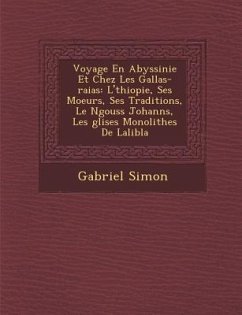 Voyage En Abyssinie Et Chez Les Gallas-raias: L'�thiopie, Ses Moeurs, Ses Traditions, Le N�gouss Johann�s, Les �glises Mon - Simon, Gabriel