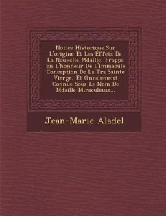 Notice Historique Sur L'Origine Et Les Effets de La Nouvelle M Daille, Frapp E En L'Honneur de L'Immacul E Conception de La Tr S Sainte Vierge, Et G N - Aladel, Jean-Marie