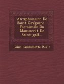 Antiphonaire de Saint Gregoire: Fac-Simile Du Manuscrit de Saint-Gall...