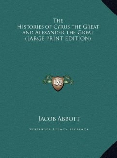 The Histories of Cyrus the Great and Alexander the Great (LARGE PRINT EDITION) - Abbott, Jacob