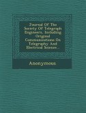 Journal of the Society of Telegraph Engineers, Including Original Communications on Telegraphy and Electrical Science...