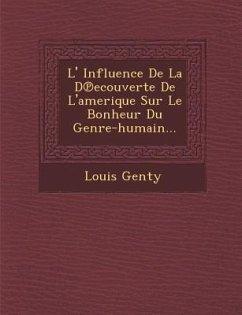 L' Influence de La D Ecouverte de L'Amerique Sur Le Bonheur Du Genre-Humain... - Genty, Louis