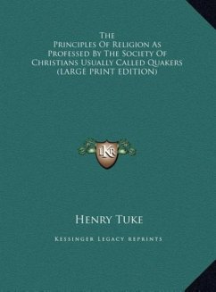 The Principles Of Religion As Professed By The Society Of Christians Usually Called Quakers (LARGE PRINT EDITION) - Tuke, Henry