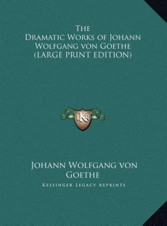 The Dramatic Works of Johann Wolfgang von Goethe (LARGE PRINT EDITION) - Goethe, Johann Wolfgang von