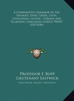 A Comparative Grammar of the Sanskrit Zend, Greek, Latin, Lithuanian, Gothic, German and Sclavonic Languages (LARGE PRINT EDITION) - Bopp, F.