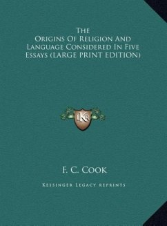 The Origins Of Religion And Language Considered In Five Essays (LARGE PRINT EDITION) - Cook, F. C.