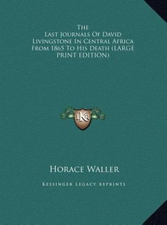 The Last Journals Of David Livingstone In Central Africa From 1865 To His Death (LARGE PRINT EDITION) - Waller, Horace