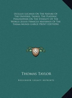 Ocellus Lucanus On The Nature Of The Universe; Taurus, The Platonic Philosopher On The Eternity Of The World; Julius Firmicus Maternus Of The Thema Mundi (LARGE PRINT EDITION)