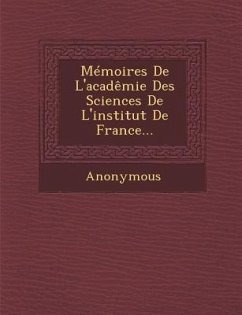 Memoires de L'Academie Des Sciences de L'Institut de France... - Anonymous