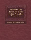 Histoire Des Trois Premiers Si Cles de L' Glise Chr Tienne