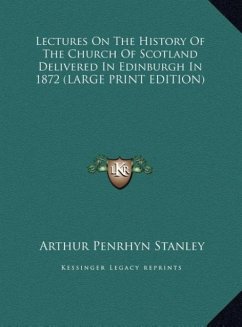 Lectures On The History Of The Church Of Scotland Delivered In Edinburgh In 1872 (LARGE PRINT EDITION)