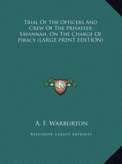 Trial Of The Officers And Crew Of The Privateer Savannah, On The Charge Of Piracy (LARGE PRINT EDITION) - Warburton, A. F.