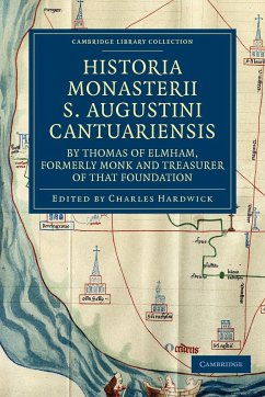 Historia Monasterii S. Augustini Cantuariensis, by Thomas of Elmham, Formerly Monk and Treasurer of That Foundation - Thomas of Elmham