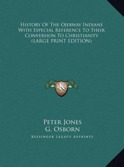 History Of The Ojebway Indians With Especial Reference To Their Conversion To Christianity (LARGE PRINT EDITION)